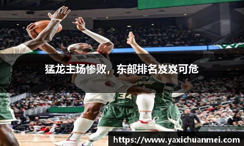 猛龙主场惨败，东部排名岌岌可危