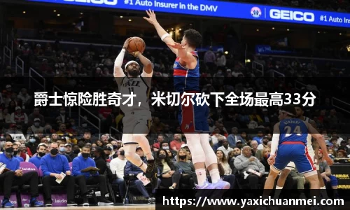 爵士惊险胜奇才，米切尔砍下全场最高33分