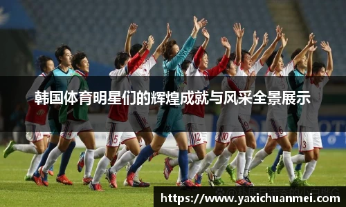 韩国体育明星们的辉煌成就与风采全景展示